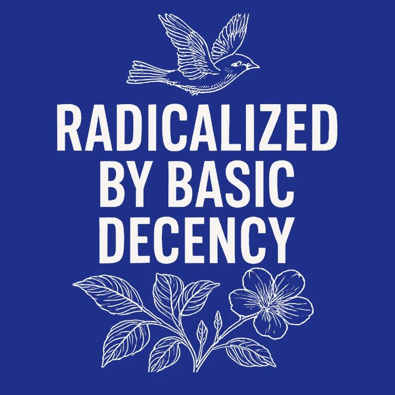 Radicalized by Basic Decency Statement Shirt