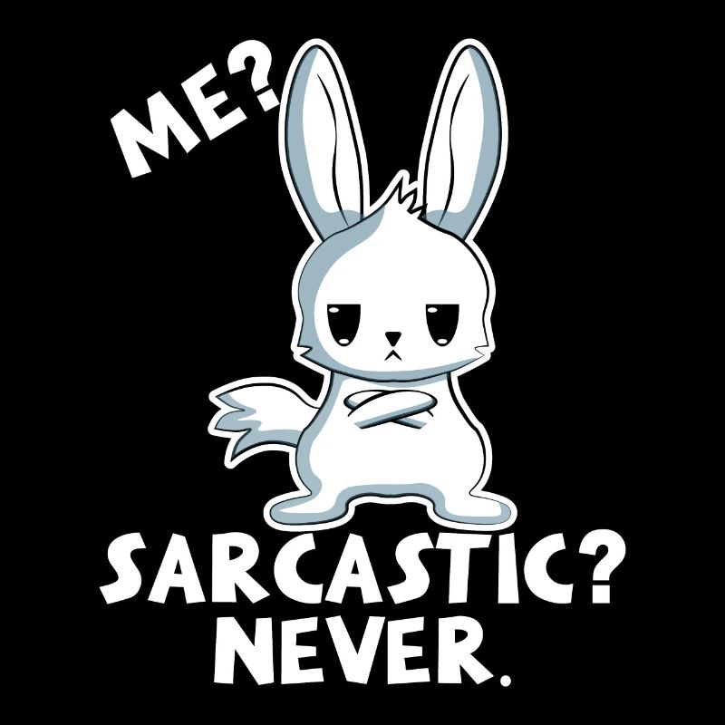 I sarcastic? No way! Rabbit