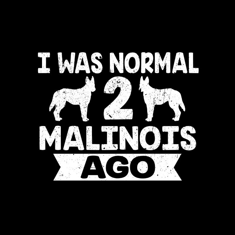 I Was Normal 2 Malinois Ago Dog Lover