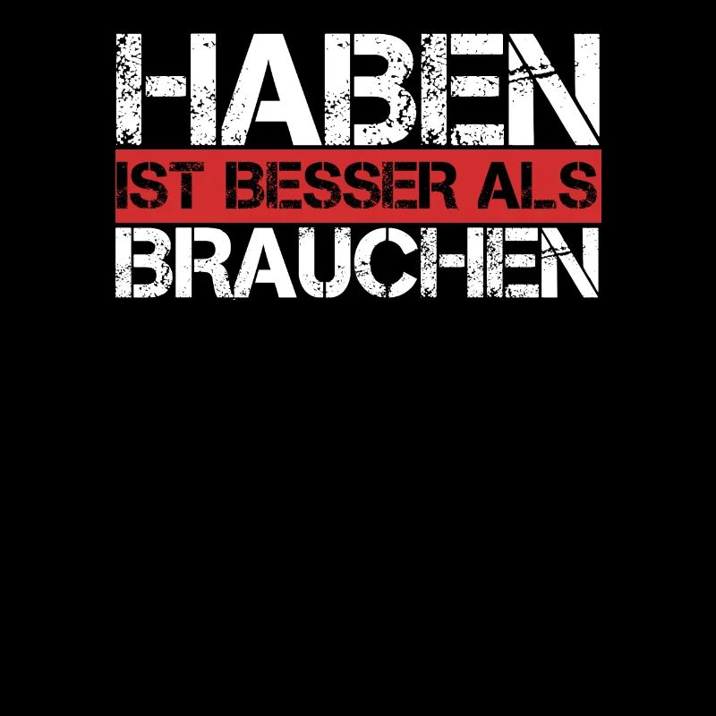 Haben ist besser als Brauchen - Witziger Spruch