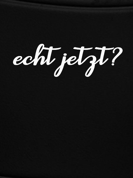 echt jetzt?