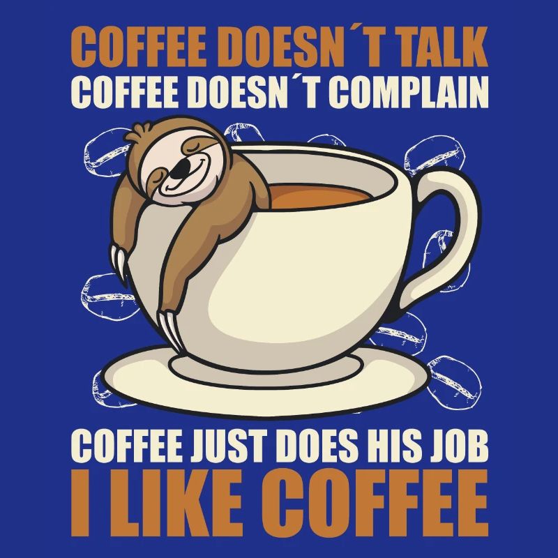 coffee doesn't talk coffee doesn't whine sloth