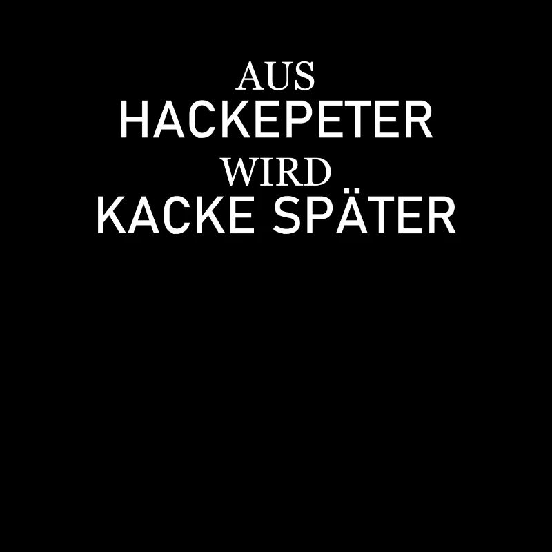 Aus Hackepeter wird Kacke später