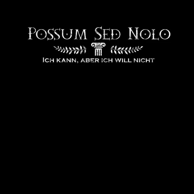 Possum Sed Nolo - Latin