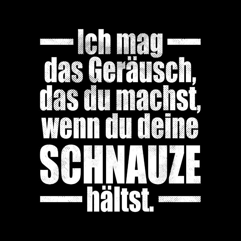 Ich Mag Das Geräusch Wenn Du Deine Schnauze Hältst