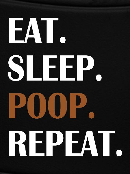 Eat Sleep Poop Repeat