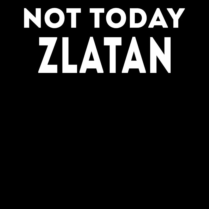 Not today Zlatan Funny Slogan