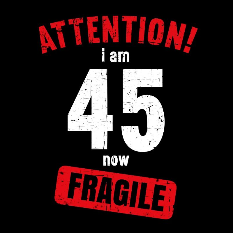 Attention I am now 45 Fragile 45th birthday