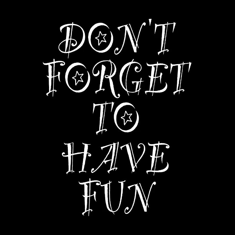 Don't Forget To Have Fun Joke Fun Don't Forget
