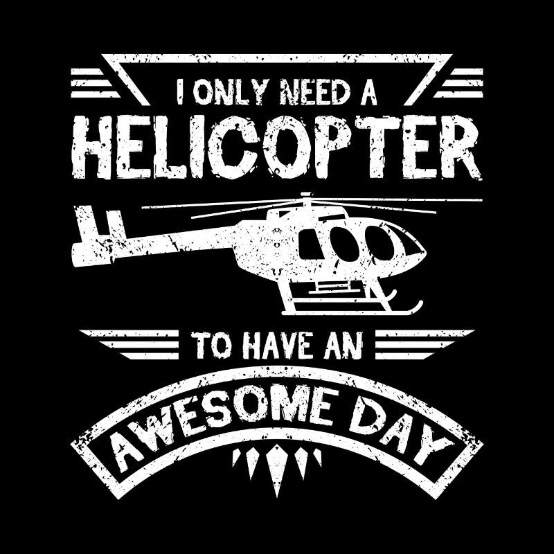I only need a helicopter to have an awesome day