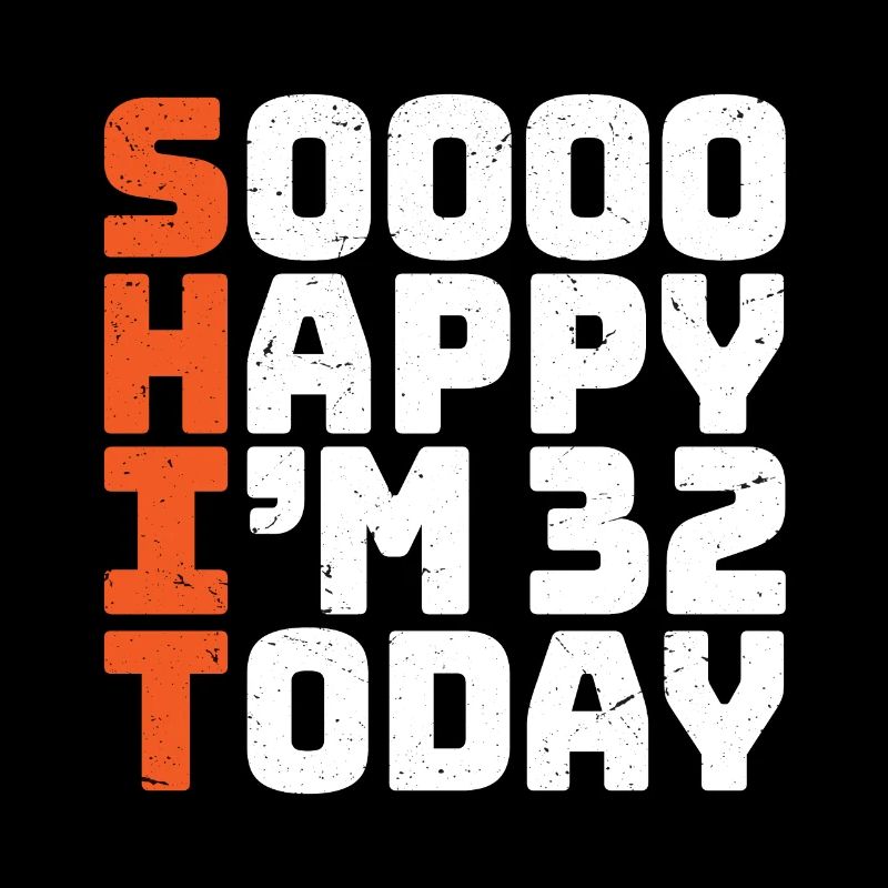 soooo happy i'm 32 Funny 32nd birthday 32