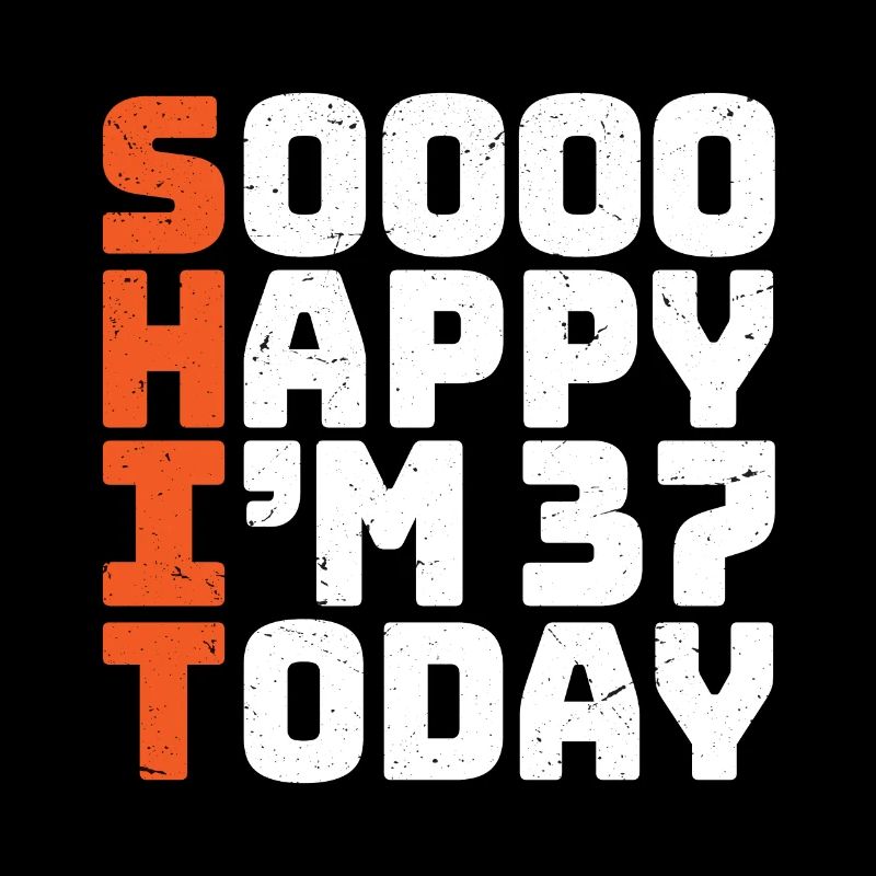 soooo happy i'm 37 Funny 37th birthday 37