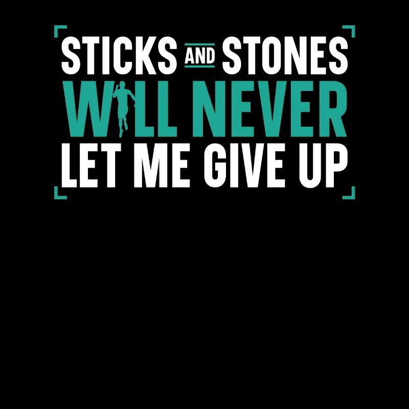 Sticks and stones will never give up on me