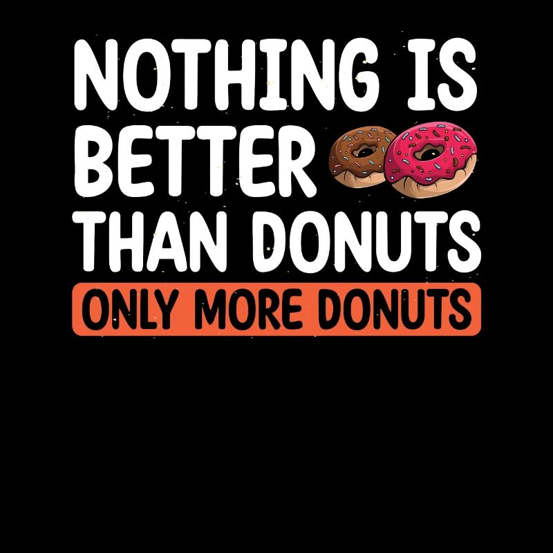 Nothing Is Better Than Donuts | Donut Lover Tshirt