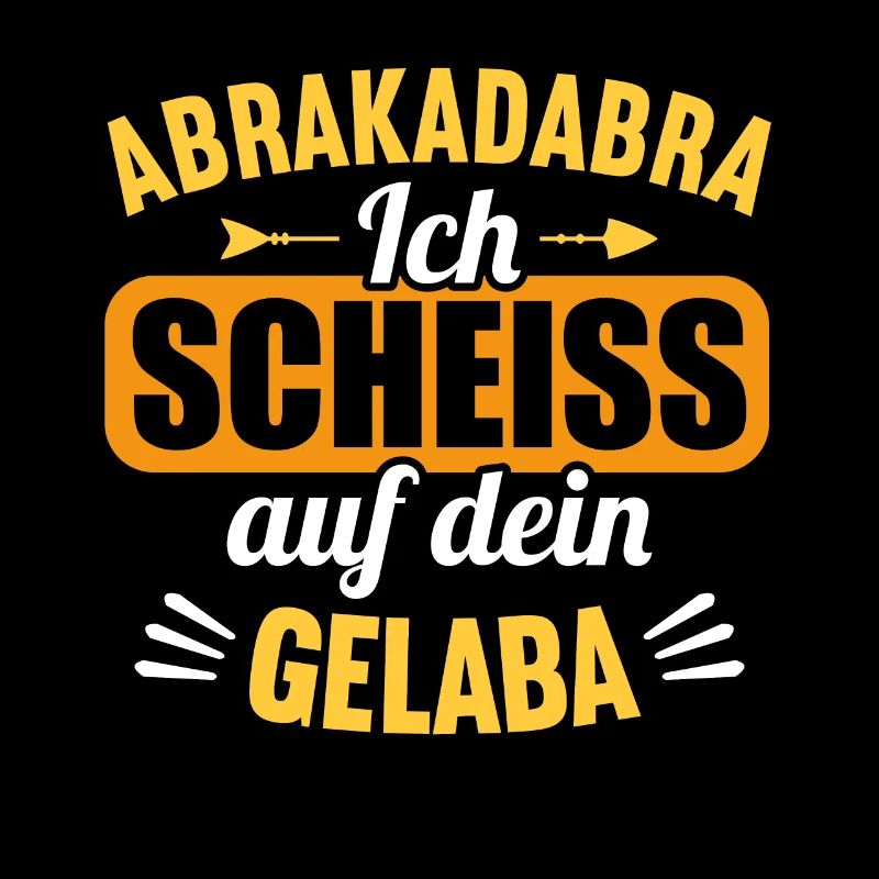 Abrakadabra Ich Scheiss auf dein Gelaber