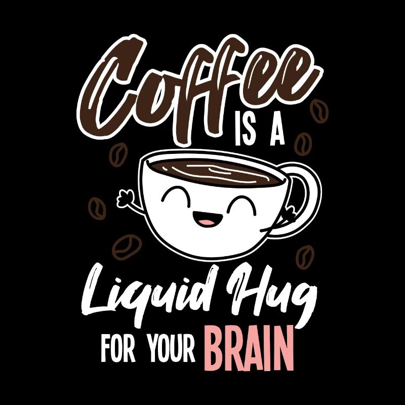 Coffee Is A Liquid Hug For Your Brain