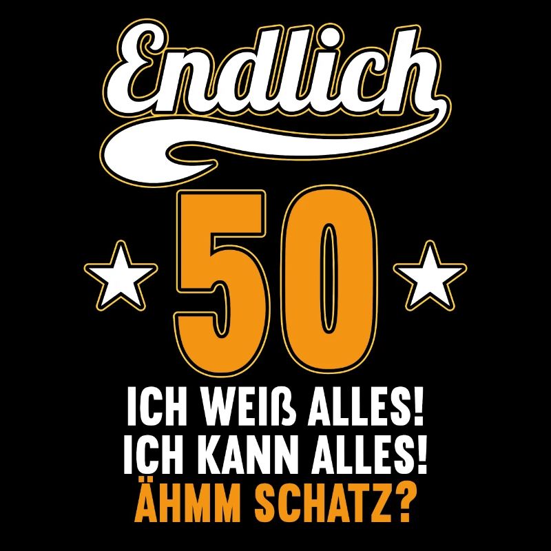 Endlich 50 weiß kann alles Äh Schatz 50 Geburtstag