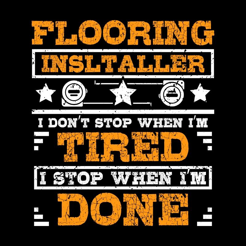 Flooring installer I stop when I'm done
