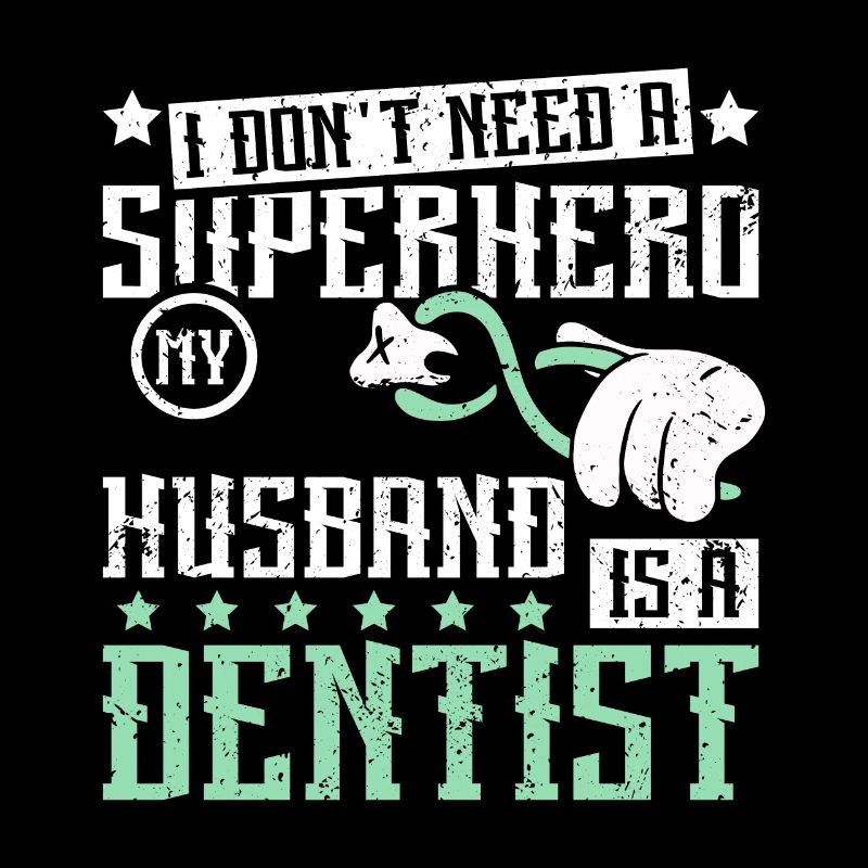 I don't need a superhero my husband is a dentist