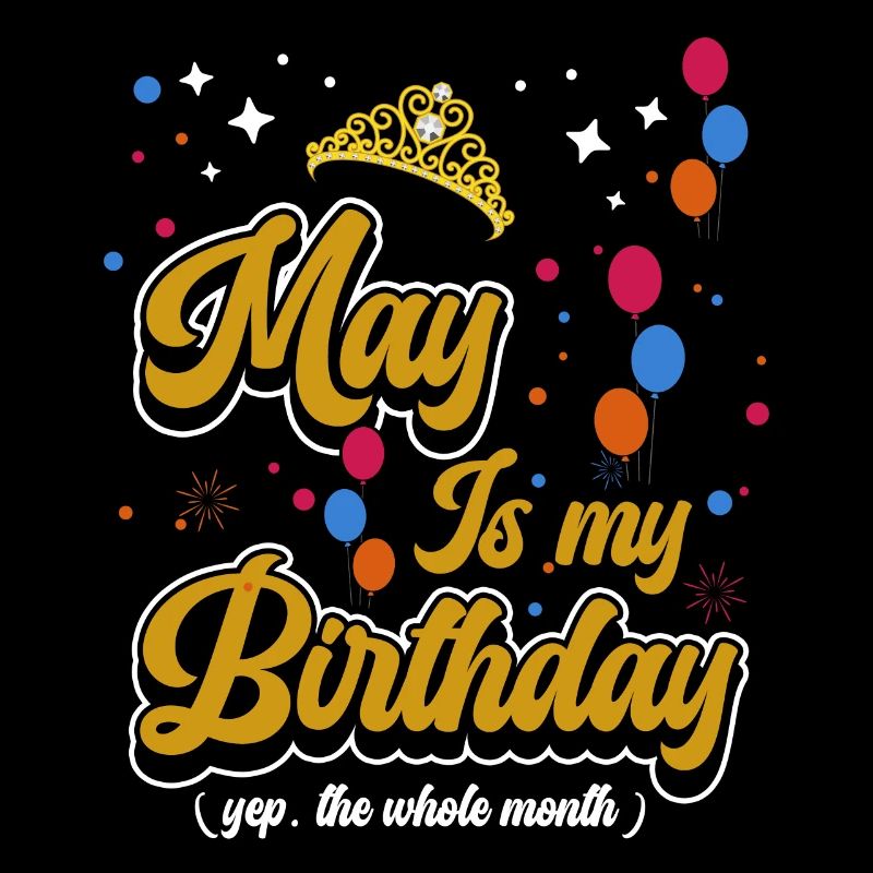 Mai est mon anniversaire, oui. Tout le mois