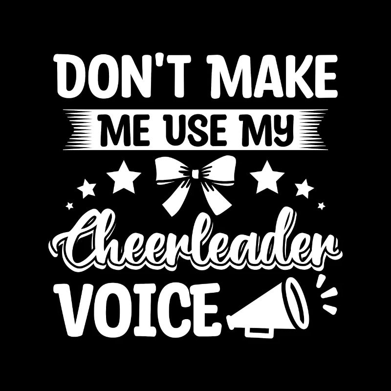 Don't make me use my cheerleader voice