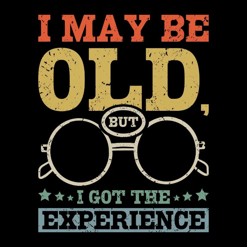 I may be old but I got the experience