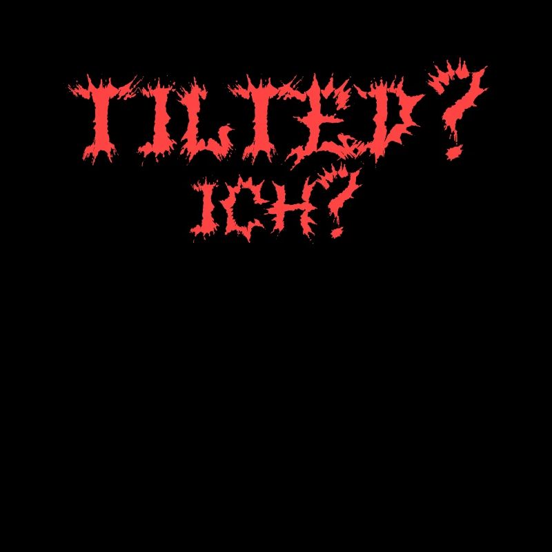 Tilted? Ich? Gamer Gaming Tilted