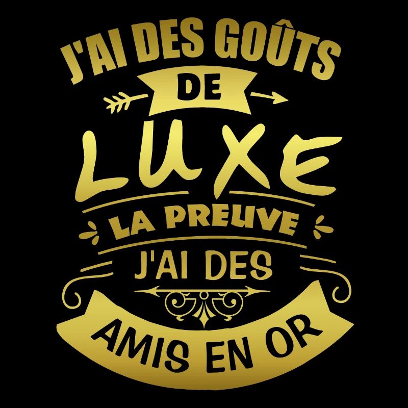 J'ai des goûts de luxe J'ai des amis en or