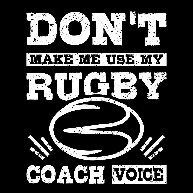 Ne me faites pas utiliser ma voix d’entraîneur de rugby