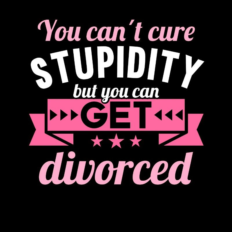 Vous ne pouvez pas guérir la stupidité mais vous pouvez divorcer