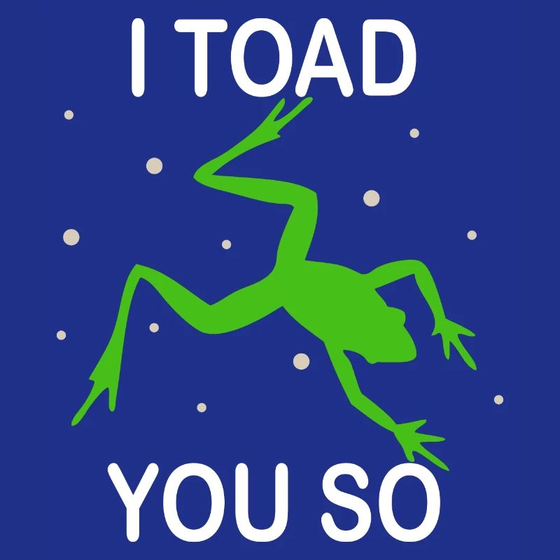 I Hate To Say I Toad You So