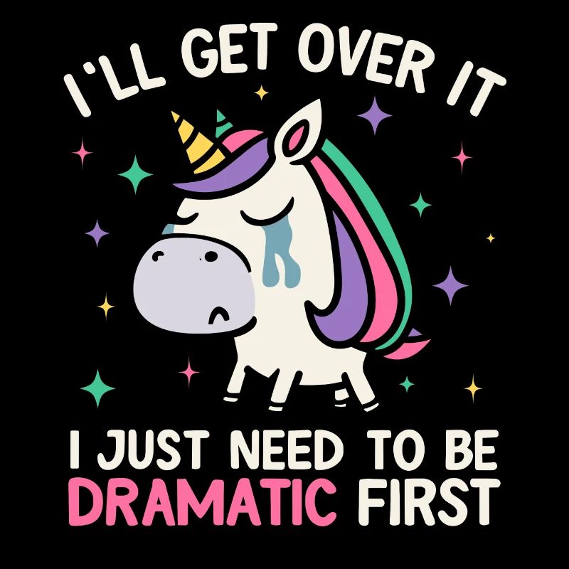 I'll Get Over It Just Need To Be Dramatic Unicorn
