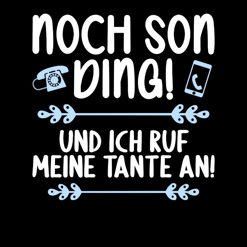 Noch son Ding und ich ruf meine Tante an