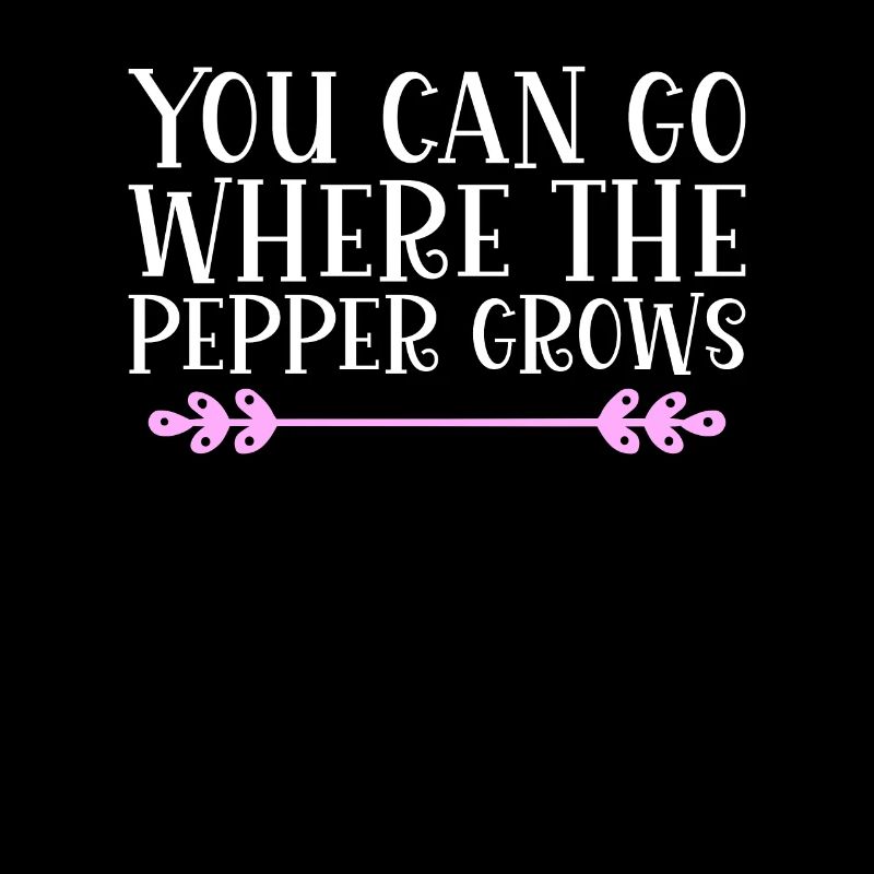 You can go where the pepper grows. Denglisch