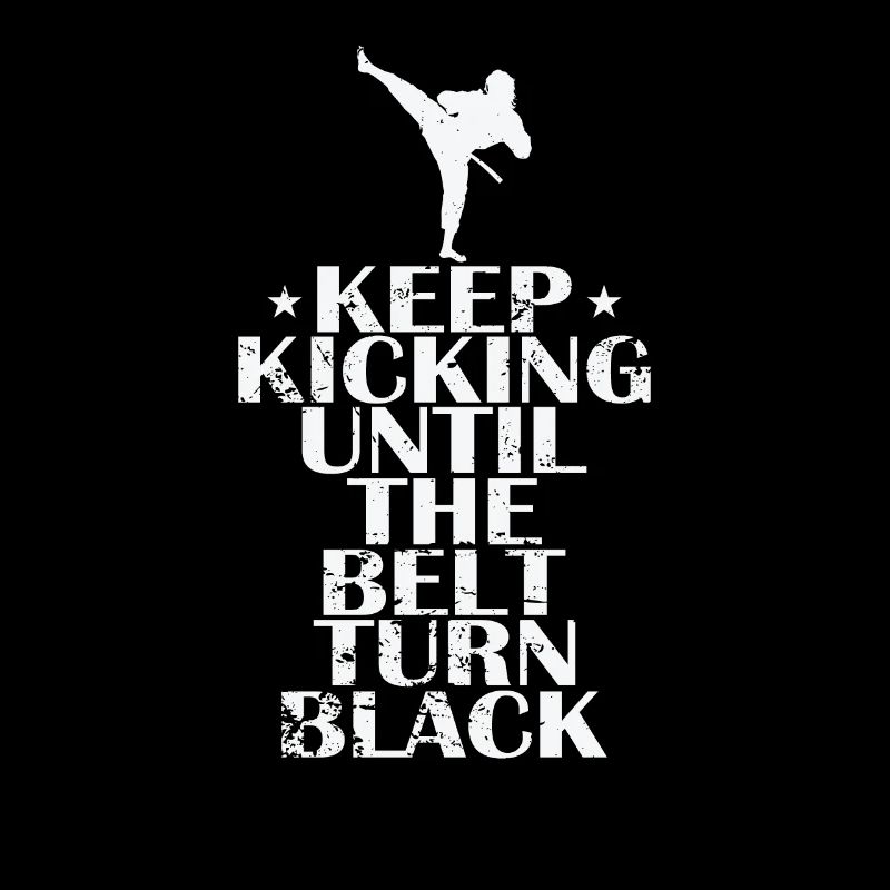 Keep Kicking Until The Belt Turn Black Taekwondo