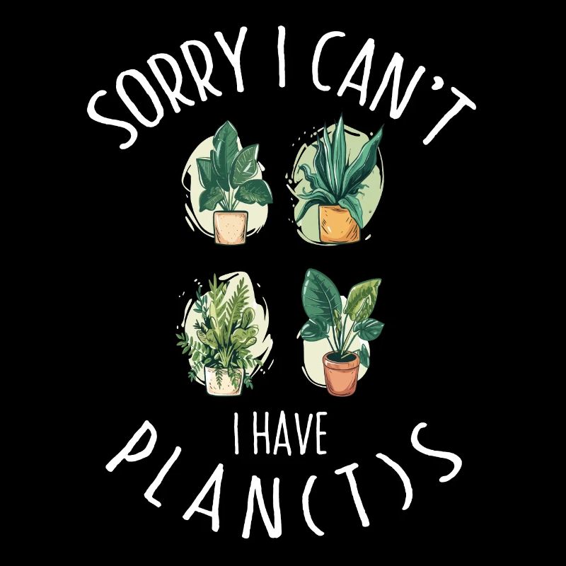 Sorry I Can't I Have Plants Garten Pflanze Gärtner