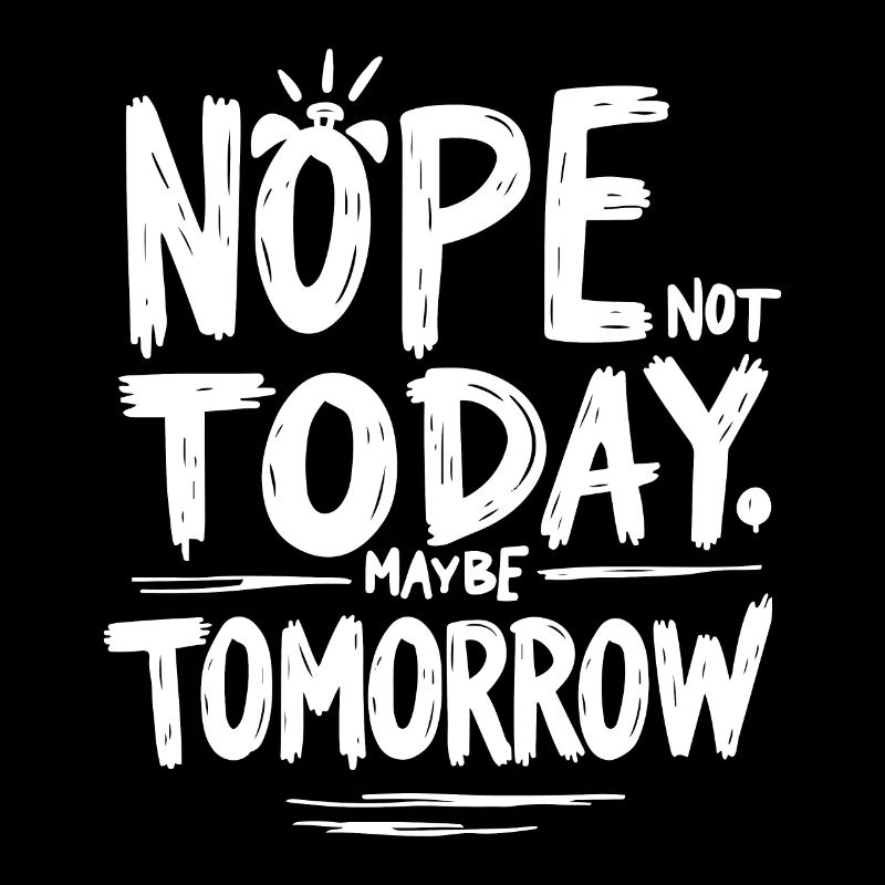 NOPE. NOT TODAY. MAYBE TOMORROW. BRIGHT