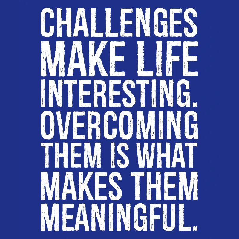 Challenges make life interesting