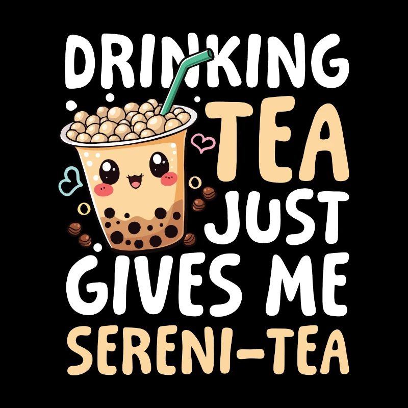 Drinking tea just gives me sereni-tea Bubble Tea