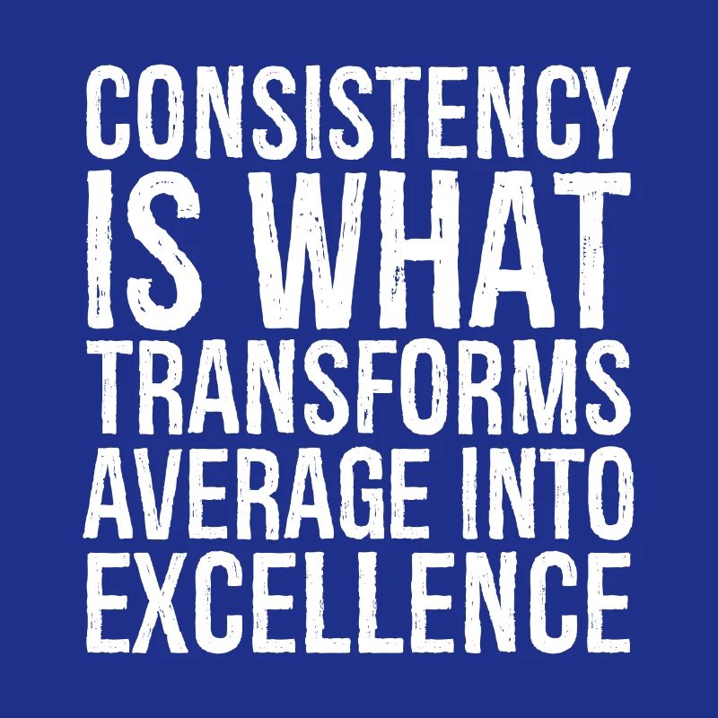 consistency is what transforms average excellence