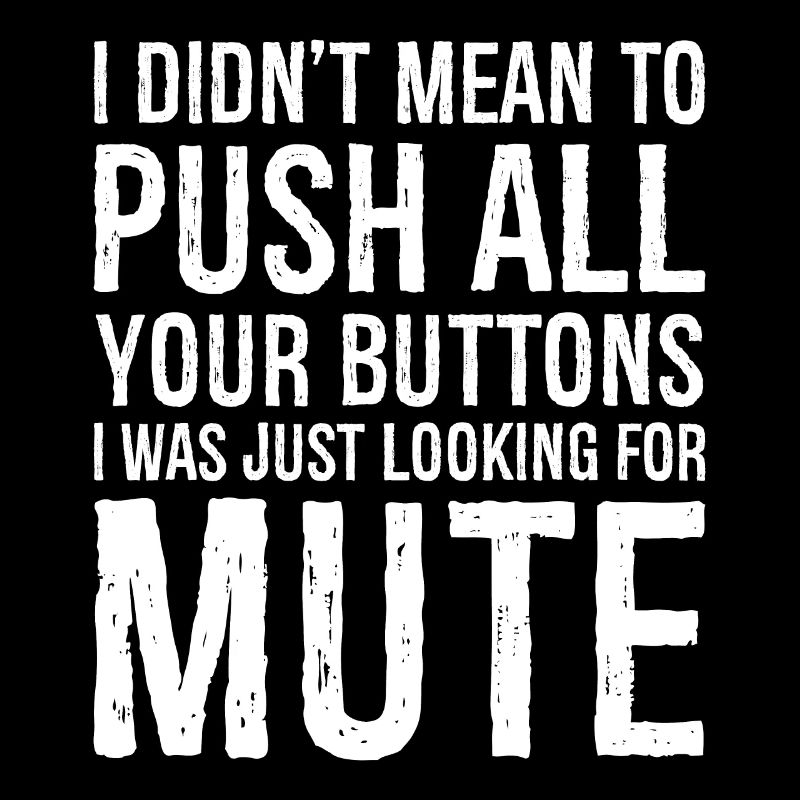 I didn't mean to push all your buttons