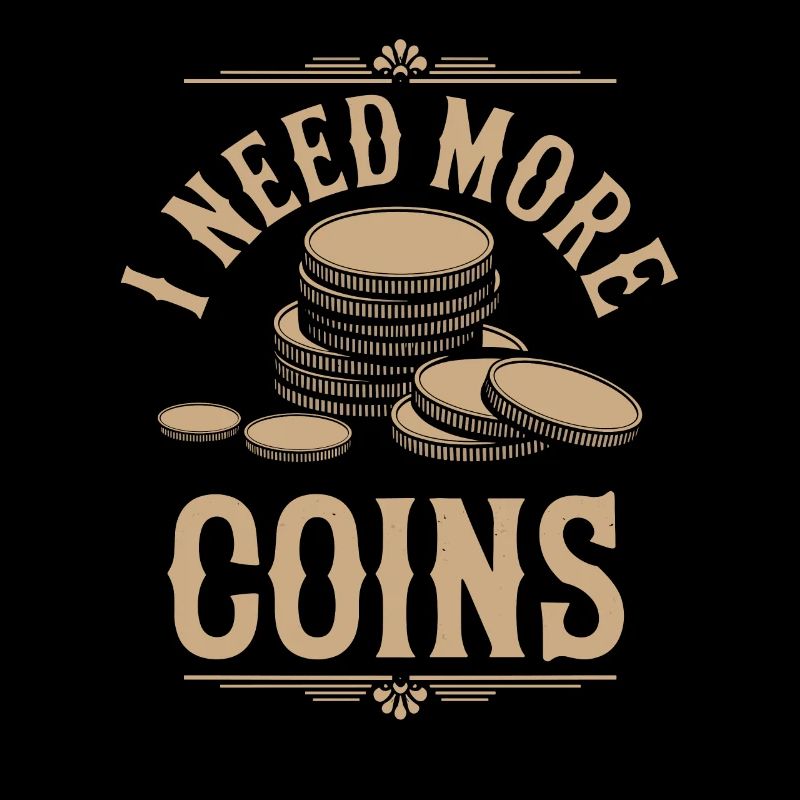 I Need More Coins Numismatics Fun