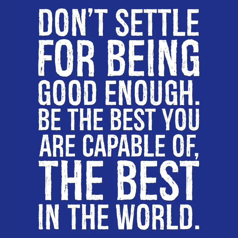 don't settle for being good enough