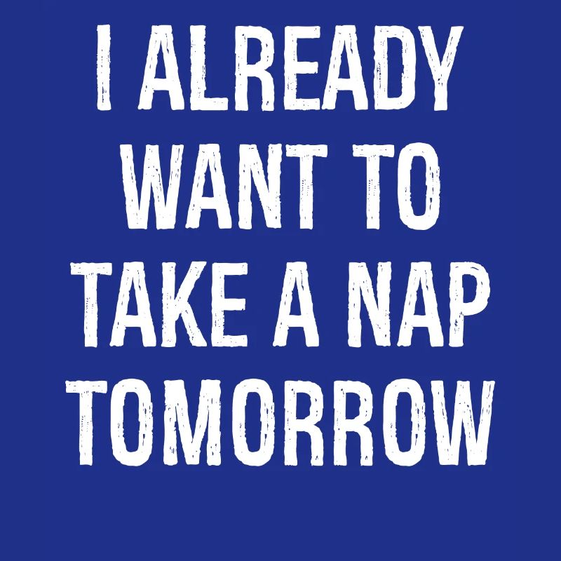 Ich will morgen schon ein Nickerchen machen