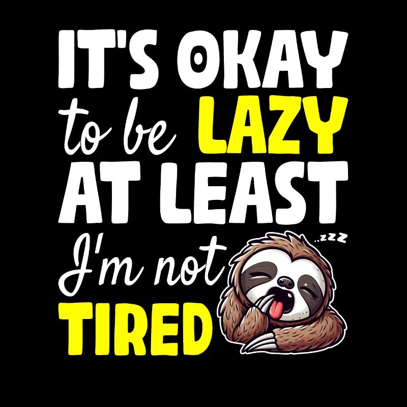 IT'S OKAY TO BE LAZY AT LEAST I'M NOT TIRED