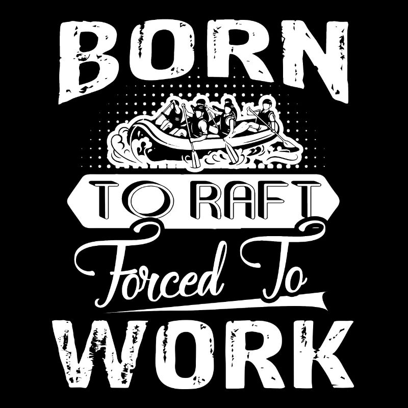 Rafting Born To Raft Forced To Work
