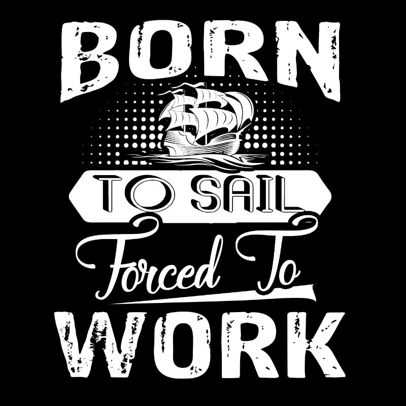 Sailing Born To Sail Forced To Work