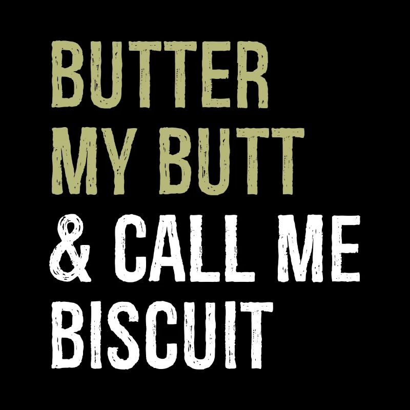 butter my butt and call me biscuit
