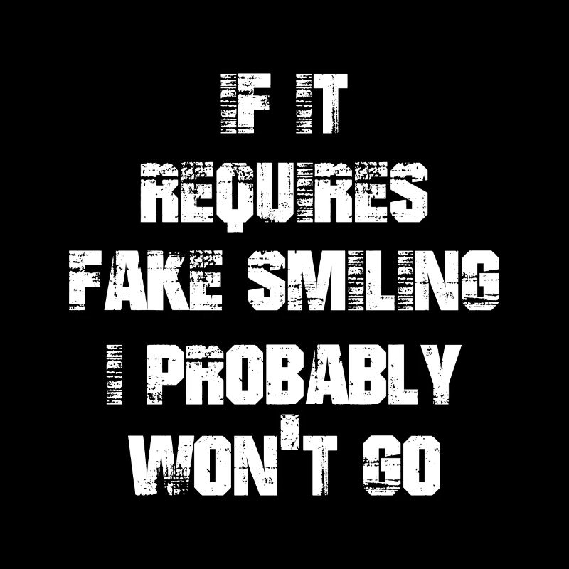 If it requires fake smiling I probably wont go