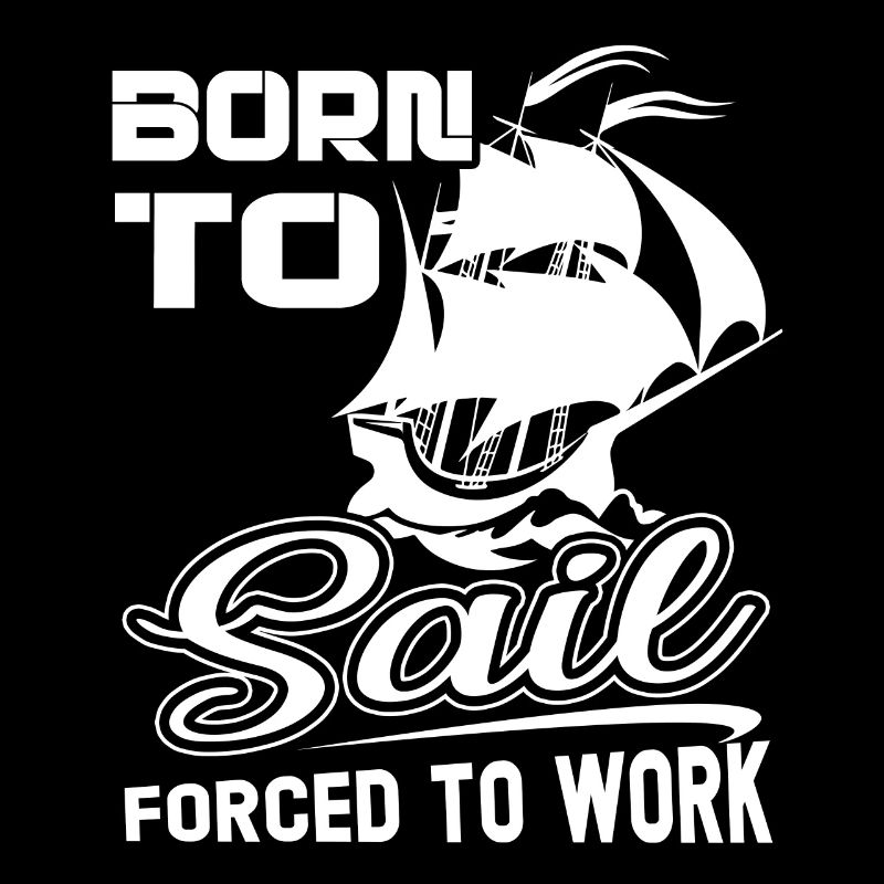 Sailing Born To Sail Forced To Work